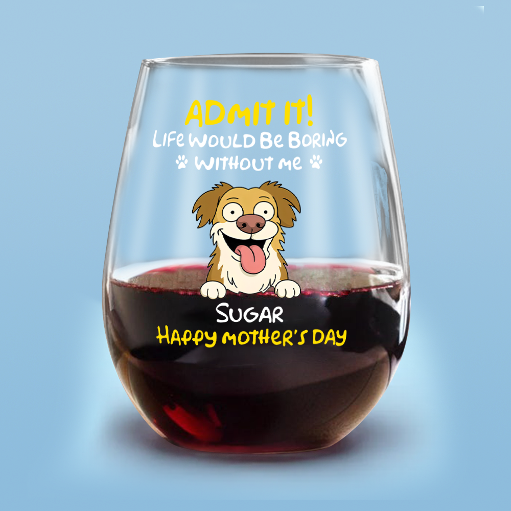 Personalized Admit It! Life Would Be Boring Without Me Dog Wine Glass LM32 893347