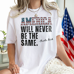 America Will Never Be The Same Charlie Kirk Bright Shirt HA75 64480