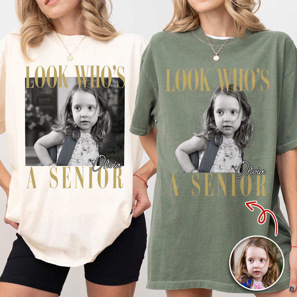 Custom Photo Look Who's A Senior Comfort Shirt - Back To School Gift LM32 669609