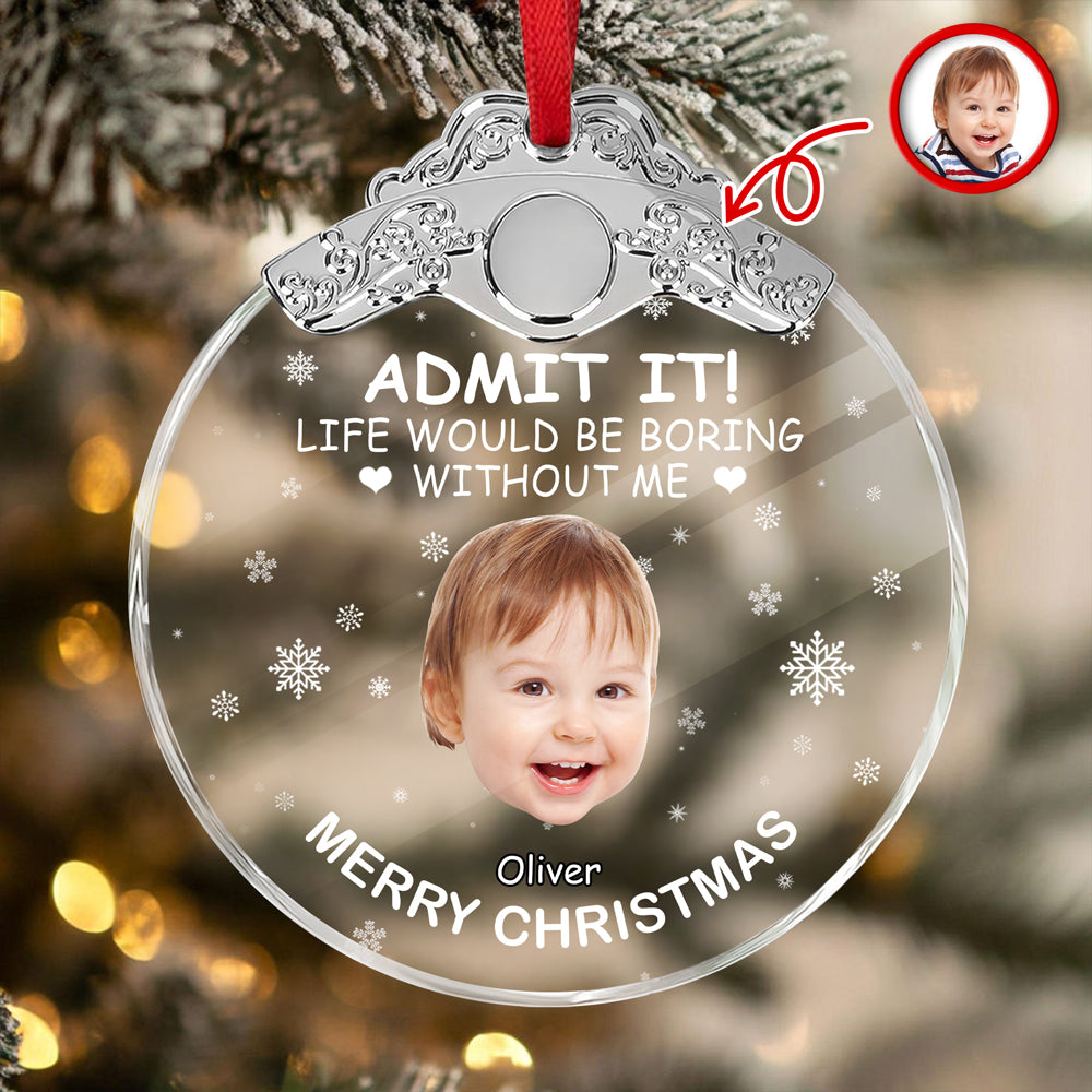 Custom Kid Face Life Would Be Boring Without Me Metal Top Glass Ornament HO82 894698