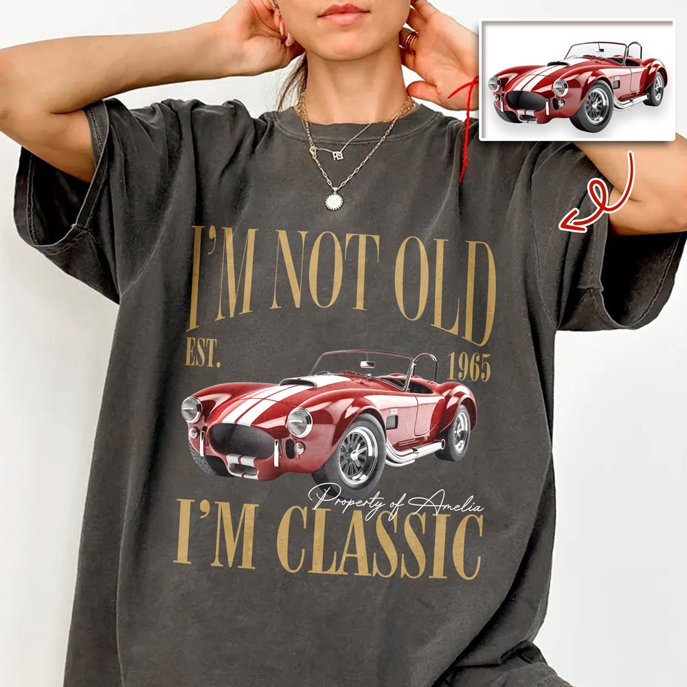 Custom Car Photo I'm Not Old I'm Classic Comfort Shirt - Personalized Birthday Gift For Dad Mom, Grandpa Grandma & Family HO82 903290