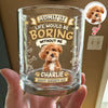 Custom Photo Admit It Life Would Be Boring Without Me Whiskey Glass - Father’s Day Gift CH07 911406
