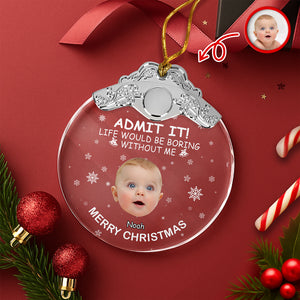 Custom Kid Face Life Would Be Boring Without Me Metal Top Glass Ornament HO82 894698