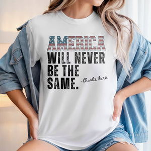 America Will Never Be The Same Charlie Kirk Bright Shirt HA75 64480