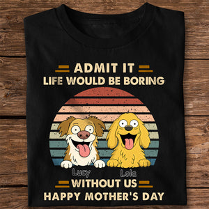 Admit It Life Would Be Boring Shirt For Dog Lover TH10 892701