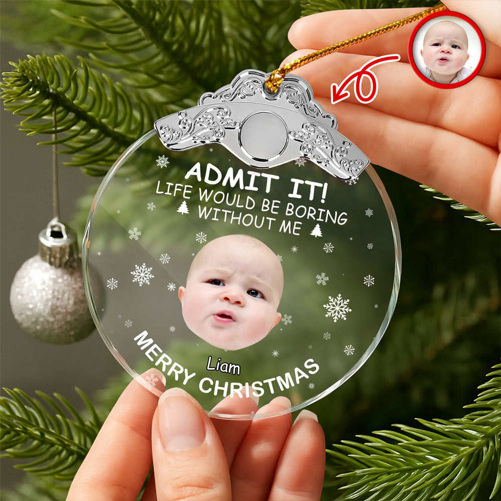 Custom Kid Face Life Would Be Boring Without Me Metal Top Glass Ornament HO82 894698