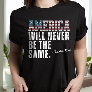 America Will Never Be The Same Charlie Kirk Shirt HA75 64478