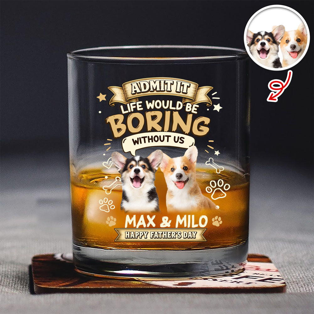 Custom Photo Admit It Life Would Be Boring Without Me Whiskey Glass - Father’s Day Gift CH07 911406