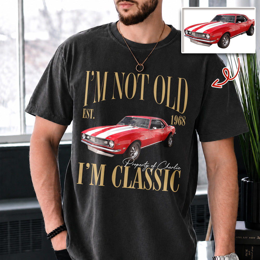 Custom Car Photo I'm Not Old I'm Classic Comfort Shirt - Personalized Birthday Gift For Dad Mom, Grandpa Grandma & Family HO82 903290