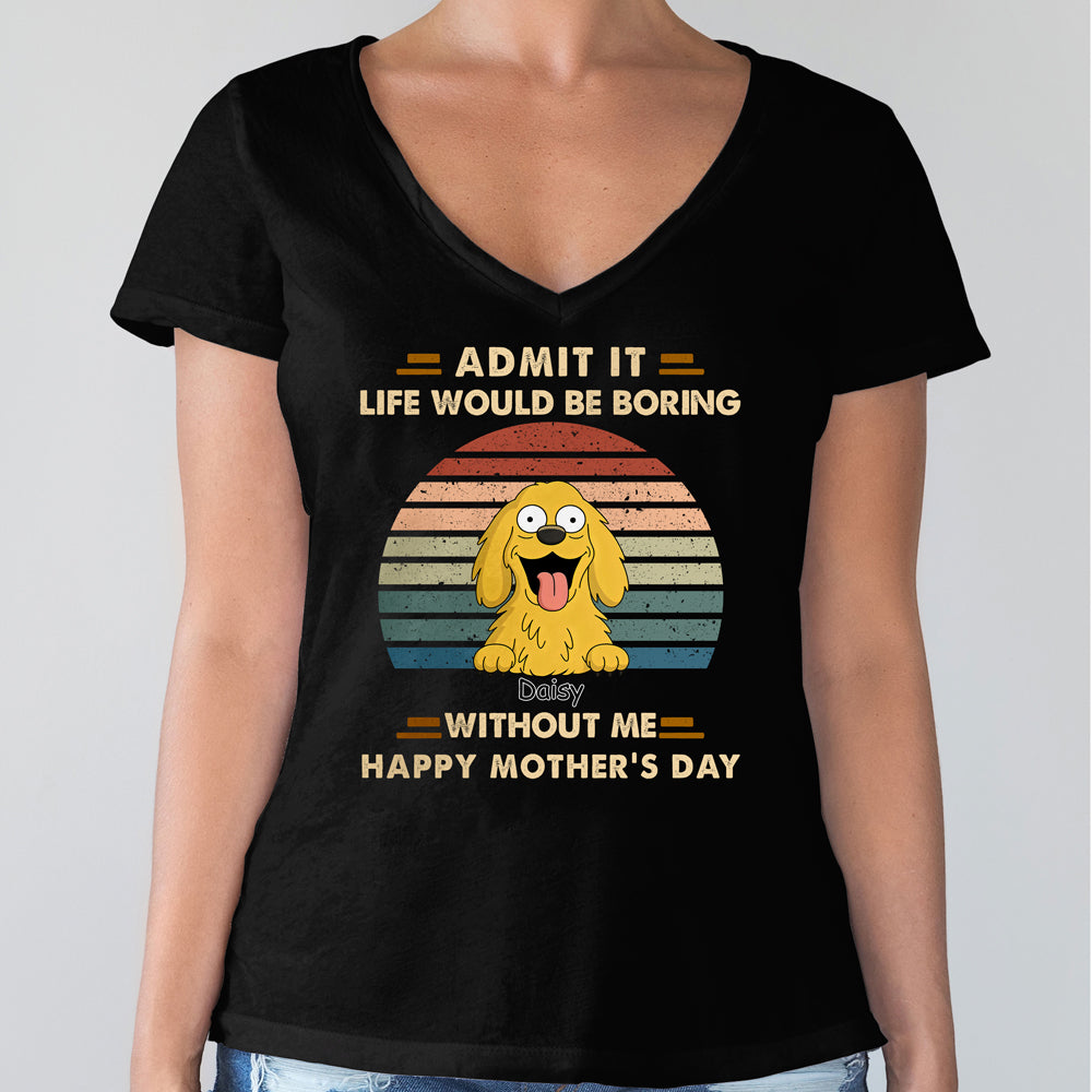 Admit It Life Would Be Boring Shirt For Dog Lover TH10 892701