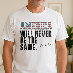 America Will Never Be The Same Charlie Kirk Bright Shirt HA75 64480