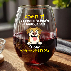 Personalized Admit It! Life Would Be Boring Without Me Dog Wine Glass LM32 893347
