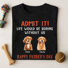 Happy Father's Day Admit It Life Would Be Boring Without Me Dark Shirt N304 889046
