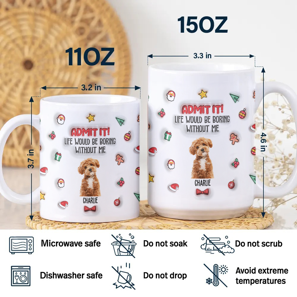 Custom Photo Admit It! Life Would Be Boring Without Me Personalized 3D Inflated Effect Mug CH07 896440