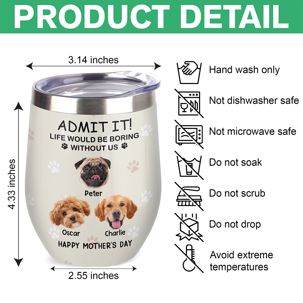 Custom Photo Life Would Be Boring Without Me Dog Cat Wine Tumbler TH10 892797