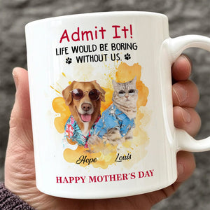 GeckoCustom Admit It! Life Would Be Boring Without Me Custom Pet Photo White Mug Gift For Dog Cat Lovers CH07 895228