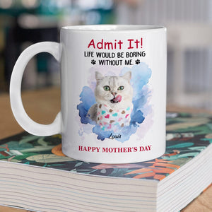 GeckoCustom Admit It! Life Would Be Boring Without Me Custom Pet Photo White Mug Gift For Dog Cat Lovers CH07 895228