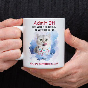 GeckoCustom Admit It! Life Would Be Boring Without Me Custom Pet Photo White Mug Gift For Dog Cat Lovers CH07 895228