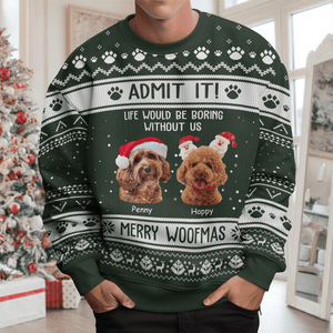 GeckoCustom Admit It Life Would Be Boring Without Me Merry Woofmas Dog Cat All-Over-Print Ugly Sweatshirt Personalized Gift N304 HO82 889722