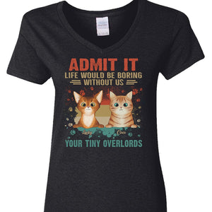 GeckoCustom Admit It Life Would Be Boring Without Me Your Tiny Overlords Shirt Cat N304 889575