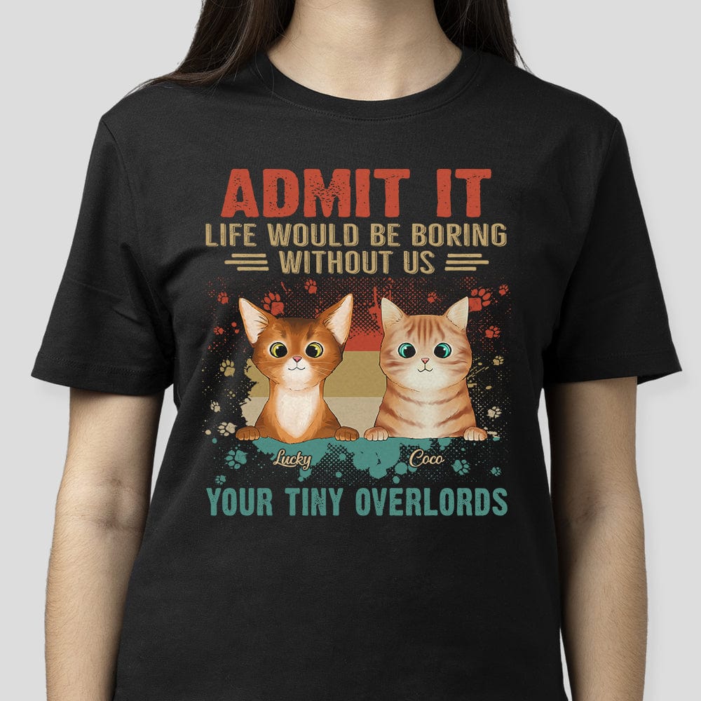 GeckoCustom Admit It Life Would Be Boring Without Me Your Tiny Overlords Shirt Cat N304 889575