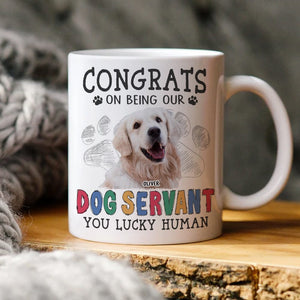 GeckoCustom Custom Dog Photo Congrats on Being Our Servant Mug N304 889953