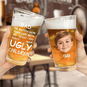 GeckoCustom Custom Face Photo At Least You Dont Have Ugly Children Print Beer Glass DM01 891043 16oz