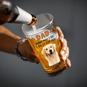 GeckoCustom Custom Face Photo Dad Every Poo I Do Dog Print Beer Glass DM01 890983 16oz