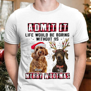 GeckoCustom Custom Photo Admit It Funny Life Would Be Boring Without Me Dog Cat Shirt N304 HA75 889768