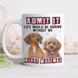 GeckoCustom Custom Photo Admit It Funny Life Would Be Boring Without Me Dog Mug N304 889794