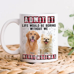 GeckoCustom Custom Photo Admit It Funny Life Would Be Boring Without Me Dog Mug N304 889794