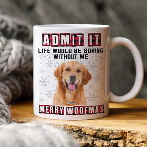 GeckoCustom Custom Photo Admit It Funny Life Would Be Boring Without Me Dog Mug N304 889794