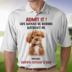 GeckoCustom Custom Photo Admit It Life Would Be Boring Without Me Dog Cat Polo Shirt DM01 891119