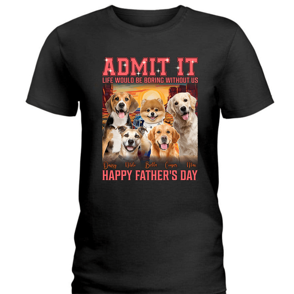 GeckoCustom Custom Photo Admit It Life Would Be Boring Without Me Dog Cat Shirt N304 890629