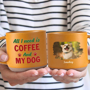 GeckoCustom Custom Photo All I Need Is My Dog Pottery Mug TH10 892153 12oz