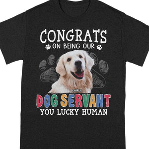 GeckoCustom Custom Photo Congrats On Being Our Dog Servant Shirt N304 889704