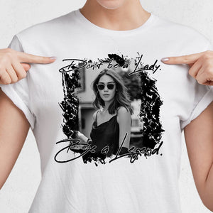 GeckoCustom Custom Photo Don't Be A Lady, Be A Legend Human Shirt K228 889795