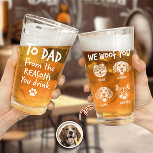 GeckoCustom Custom Photo From The Reasons You Drink We Woof You Dog Print Beer Glass N304 890558 16oz