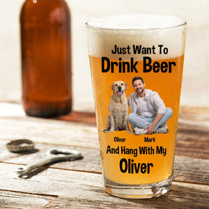 GeckoCustom Custom Photo I Just Want To Drink Beer And Hang With My Dog Print Beer Glass HO82 890772 16oz