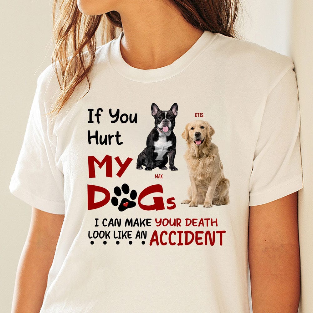 GeckoCustom Custom Photo If You Hurt My Dogs Shirt N304 889949