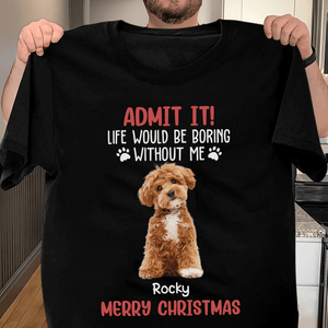 GeckoCustom Custom Photo Life Would Be Boring Without Me Dog And Cat Lovers Shirt HO82 DM01 891133