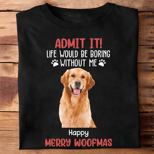 GeckoCustom Custom Photo Life Would Be Boring Without Me Dog And Cat Lovers Shirt HO82 DM01 891133