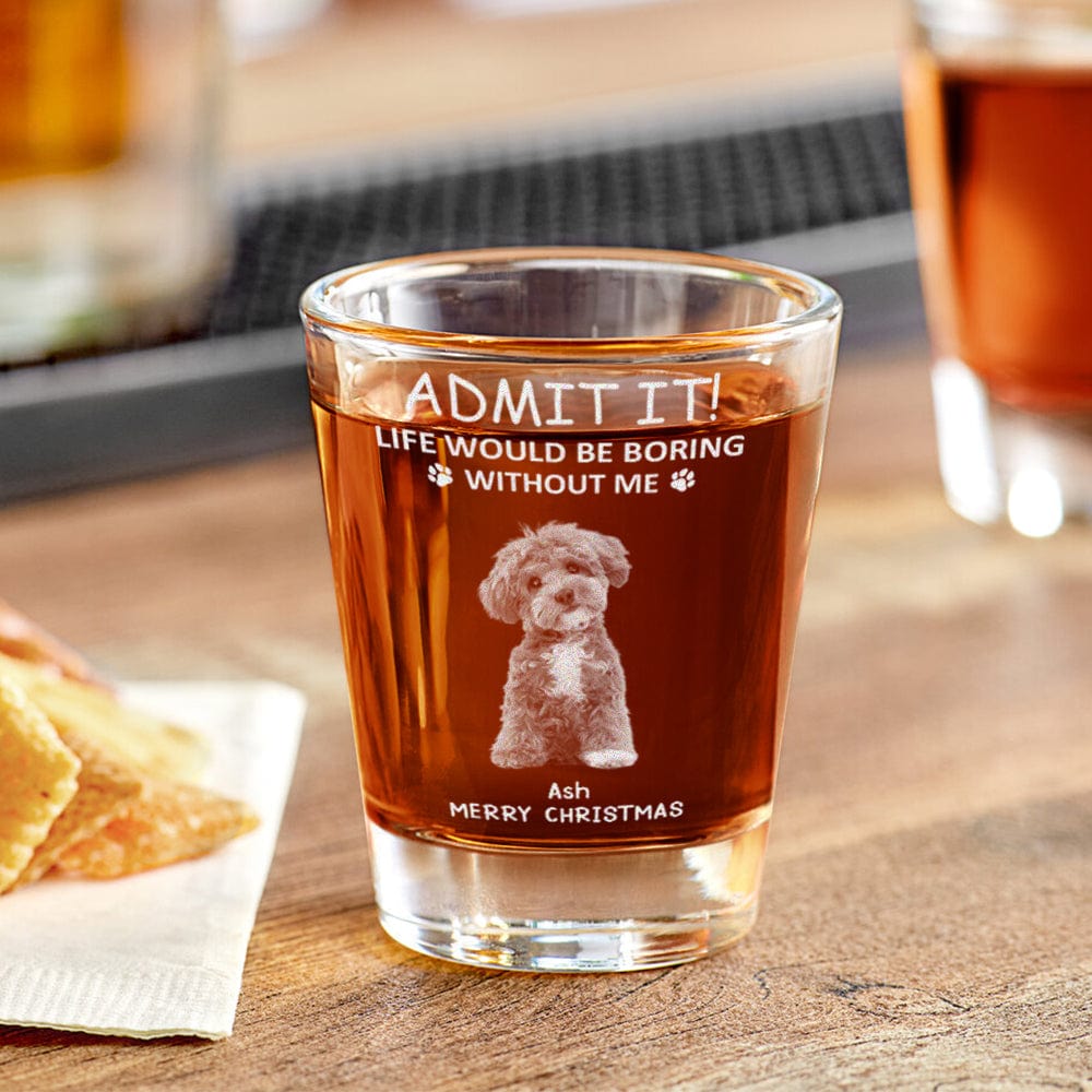 GeckoCustom Custom Photo Life Would Be Boring Without Me Dog Cat Engraved Shot Glass HA75 891746 1.5oz