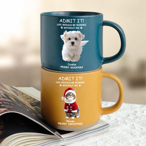 GeckoCustom Custom Photo Life Would Be Boring Without Me Dog Cat Pottery Mug TH10 892075 12oz