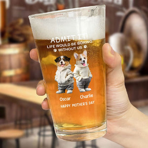 GeckoCustom Custom Photo Life Would Be Boring Without Me Dog Cat Print Beer Glass HA75 891906 Only Beer Glass / Beer Glass 16oz