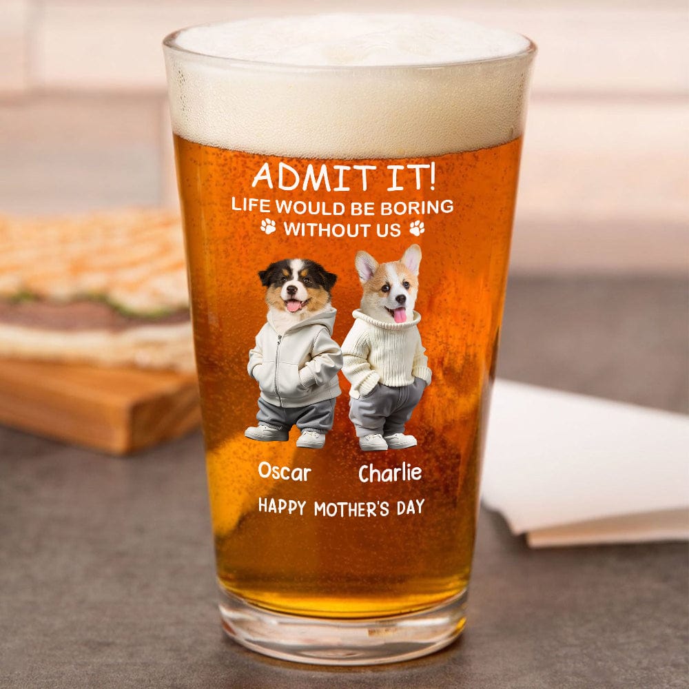 GeckoCustom Custom Photo Life Would Be Boring Without Me Dog Cat Print Beer Glass HA75 891906 Only Beer Glass / Beer Glass 16oz