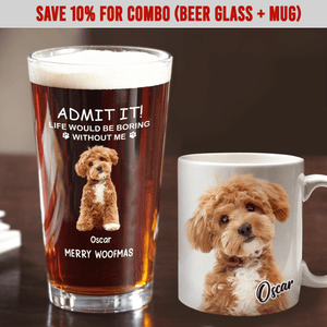 GeckoCustom Custom Photo Life Would Be Boring Without Me Dog Cat Print Beer Glass TA29 HA75 890608