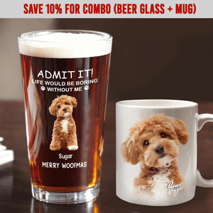 GeckoCustom Custom Photo Life Would Be Boring Without Me Dog Cat Print Beer Glass TA29 HA75 890608