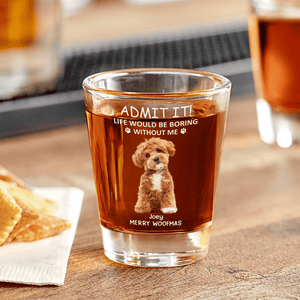 GeckoCustom Custom Photo Life Would Be Boring Without Me Dog Cat Print Shot Glass HA75 891748 1.5oz