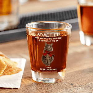 GeckoCustom Custom Photo Life Would Be Boring Without Me Dog Cat Print Shot Glass HA75 891748 1.5oz